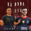 Na Onda (Explicit) - Tropa do grandao&Lucas SP