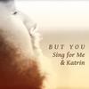 But You - Sing for Me&Katrin