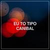 Eu To Tipo Canibal (Explicit) - KLAUS MG