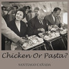 Chicken Or Pasta? - Santiago Cañada&Santiago Cañada Valverde