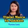 Timlai Matrai Yo Aakhale Herirahu Jasto Lagcha.. (feat. Purnima Lama) - Purbanchal Music&Purnima Lama