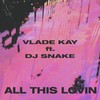 All This Lovin - Vlade Kay&DJ Snake