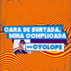 Cara de Surtada, Mina Complicada - Mc Cyclope