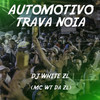 AUTOMOTIVO TRAVA NOIA (Explicit) - DJ WHITE ZL&MC WT DA ZL