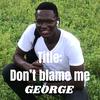 Don’t blame me - Prince George&Samuel George