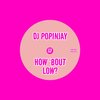 How 'Bout Low? - DJ Popinjay