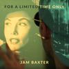 For a Limited Time Only (Explicit) - Jam Baxter&Forest DLG