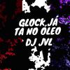 Glock Ja Ta No Óleo - Dj jvl&Jhonatan Ferreira de Jesus