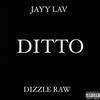 Ditto(feat. Jayy Lav) (Explicit) - Dizzle Raw&Jayy Lav