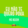 Eu Não Te Quero Poxa - Mc Reizin