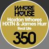 Real Life - Hoxton Whores&HXTN&James Hurr