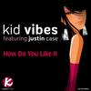 How Do You Like It (Original Mix) - Kid Vibes&Justincase