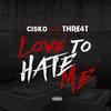 Love to Hate Me(feat. Thre4t) (Explicit) - Cisko&Thre4t