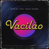 Vacilão (Explicit) - Zé Felipe&Igow&Wesley Safadão&Macenna&Thawan Alves&Gabriel BK&Douglas Maio&José Ribeiro&Mario Soares&Vittor Pimentel