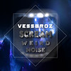 Scream Weird Noise - Vessbroz