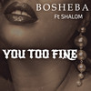 You Too Fine - Bosheba&Shalom