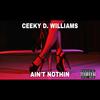 Ain't Nothin' (Explicit) - Ceeky D. Williams