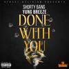 Done With You(feat. Yung Breeze) (Explicit) - Shorty Bang&Yung Breeze