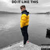 Do It Like This (Explicit) - The Leukemia Lad