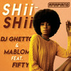 Shii Shii - DJ Ghetto&Mablom&Fifty