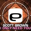 I Only Need You (Original Mix) - Scott Brown