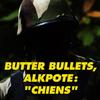 Chiens - Butter Bullets&Al K-Pote