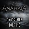 My Mother Told Me - Anahata