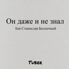 Он даже и не знал - Tuber&Станислав Беспечный
