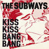 Kiss Kiss Bang Bang - The Subways