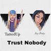 Trust Nobody (Explicit) - TattedUp&Jay Petty