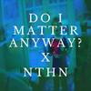 Do I Matter Anyway? (NTHN Remix) - Tom Garfitt&NTHN