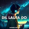 Dil Lauta Do (Slowed+Reverb) - Akash Khaira