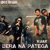 Bera Na Patega (Explicit) - Vjay&Desi Beam