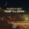 Pump Till Dawn (Original Mix) - Pasadena Beat
