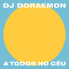 A Todos No Céu - Dj Doraemon