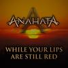 While Your Lips Are Still Red - Anahata