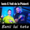 Banii lui tata - Vali de la Ploiesti&Ianis