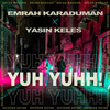 Yuh Yuhh - Emrah Karaduman&Yasin Keleş&Selda Bagcan