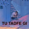 Tu Tadfe Gi (Slowed & Reverb) - Akash Khaira