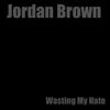 Wasting My Hate - Jordan Brown