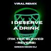 What I'm I Supposed To Do I Deserve A Drink (Tik Tok Slowed + Reverb) (Remix) - Green Neon DJ