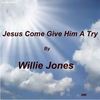 Jesus Come Give Him a Try - Willie Jones