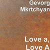 Love a, Love A - Gevorg Mkrtchyan