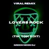 Lovers Rock (Tik Tok Edit) (Remix) - Green Neon DJ