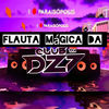 Flauta Mágica da Dz7 (Explicit) - mc apollo sp&Mc Fabinho da Osk&Mc Nauan&DJ Jubão