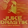 Still Not Sorry (Explicit) - Juke Drastik