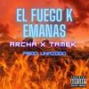 EL FUEGO K EMANAS (feat. TAMEK & UNAIDDO) (Explicit) - Archa&TAMEK&UnaiDDO