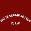 VOU TE SARRAR DE PEÇA - Dj LW&MC Rennan