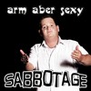 Arm aber Sexy - Sabbotage