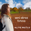 Seni Alırsa Fırtına - Aliye Mutlu